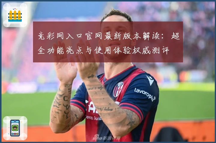 竞彩网入口官网最新版本解读：超全功能亮点与使用体验权威测评