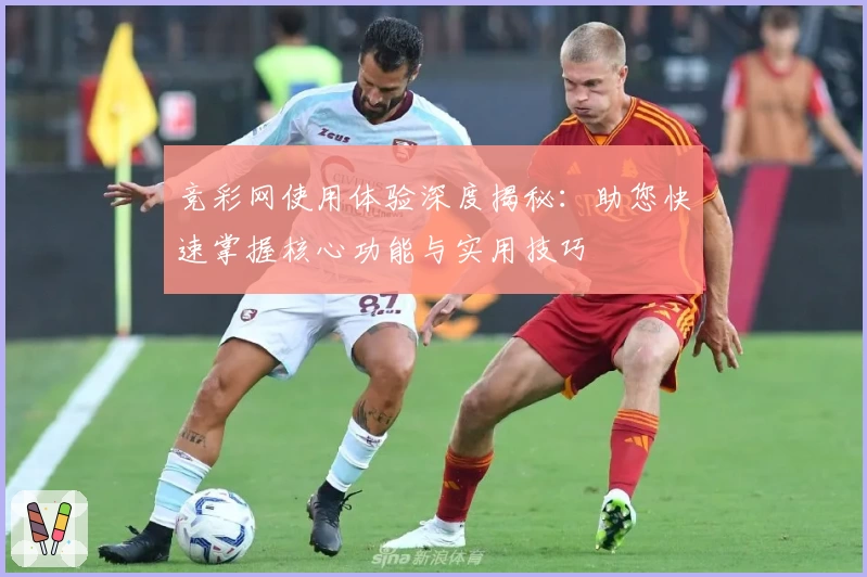 竞彩网使用体验深度揭秘：助您快速掌握核心功能与实用技巧