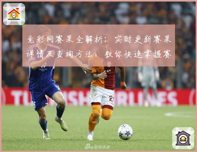 竞彩网赛果全解析：实时更新赛果详情及查询方法，教你快速掌握赛事动态