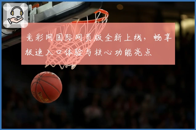 竞彩网国际网页版全新上线，畅享极速入口体验与核心功能亮点